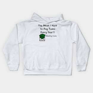 You Mean I Have to Pay Taxes Every Year?!  (Adulting Sucks) Kids Hoodie